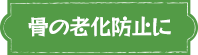 骨の老化防止に