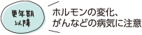 更年期以降 ホルモンの変化、がんなどの病気に注意
